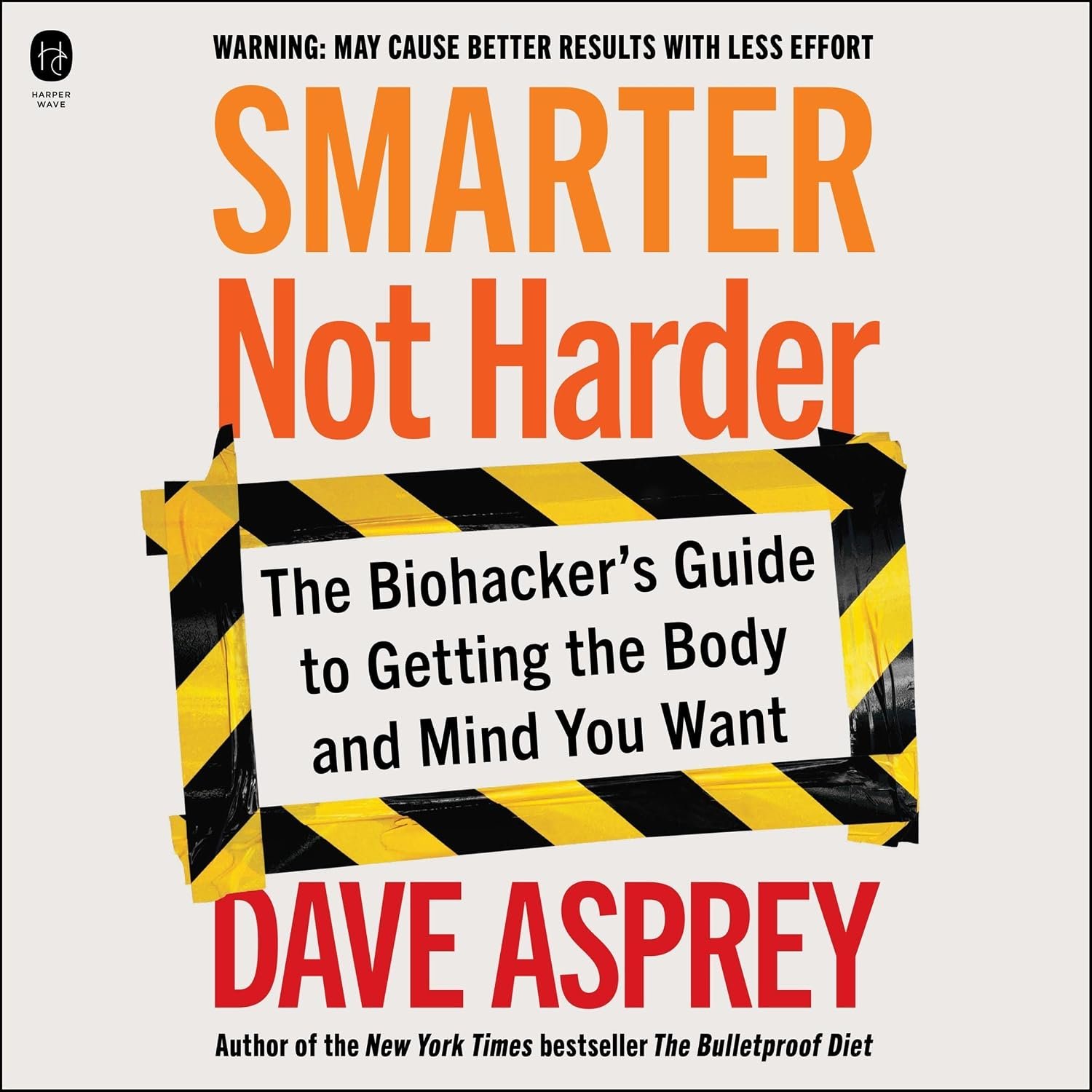 Smarter Not Harder: The Biohacker’s Guide to Getting the Body and Mind You Want