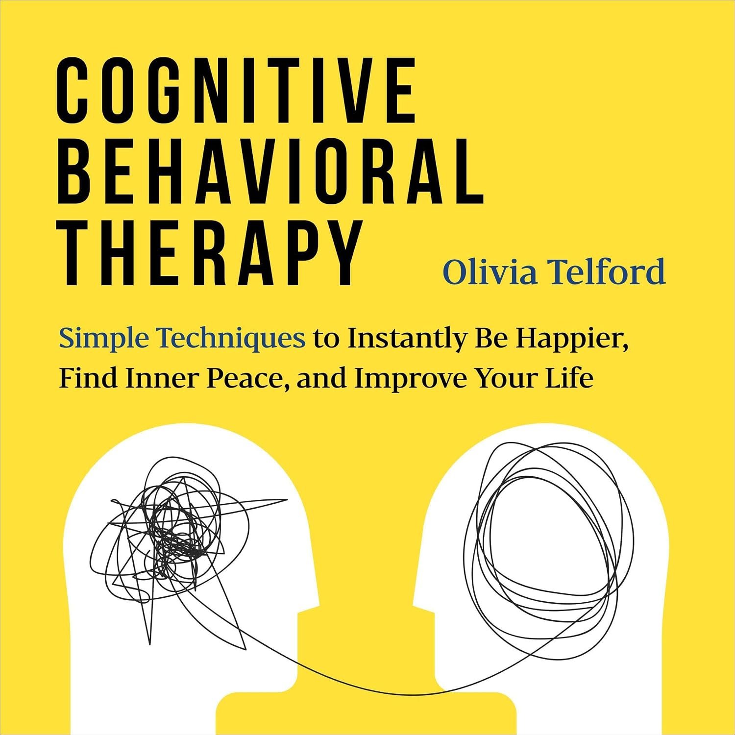Cognitive Behavioral Therapy: Simple Techniques to Instantly Be Happier, Find Inner Peace, and Improve Your Life