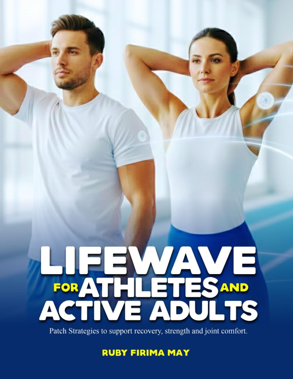 LIFEWAVE FOR ATHLETES AND ACTIVE ADULTS: Patch Strategies to support recovery, strength and joint comfort.