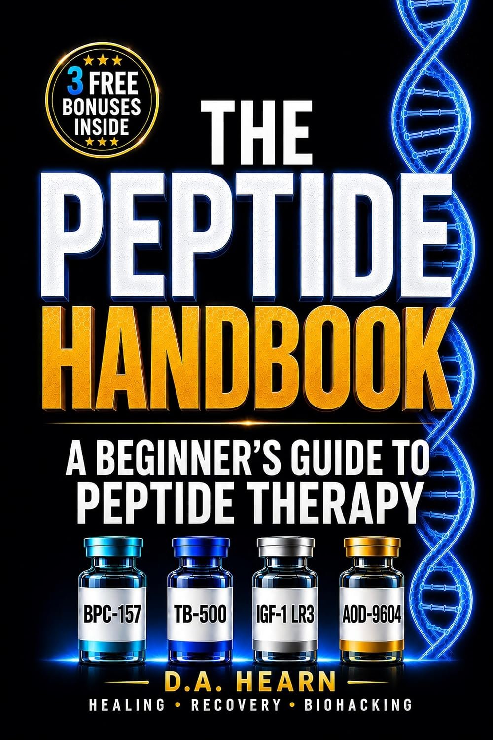 The Peptide Handbook: BPC-157, TB-500, IGF-1 LR3 and AOD-9604 — A Beginner’s Research Guide to Peptide Therapy for Healing, Recovery, and Biohacking